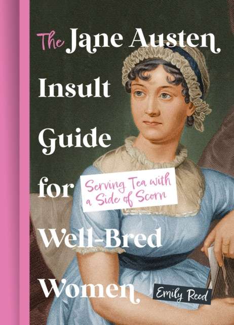 The Jane Austen Insult Guide for Well-Bred Women : Serving Tea with a Side of Scorn by Emily Reed