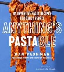 Anything's Pastable : 81 Inventive Pasta Recipes for Saucy People by Dan Pashman