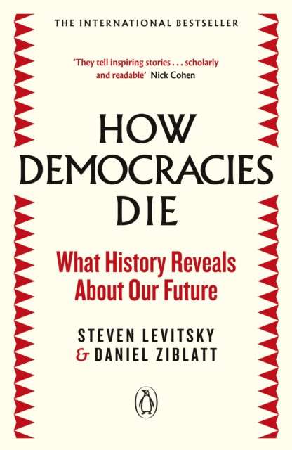 How Democracies Die : What History Reveals About Our Future by Steven Levitsky (Author) , Daniel Ziblatt
