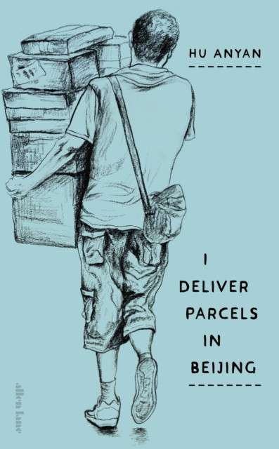 I Deliver Parcels in Beijing : On Making a Living by Hu Anyan