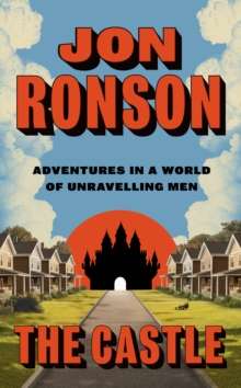 The Castle : Adventures in a World of Unravelling Men by Jon Ronson