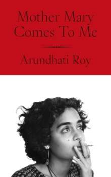Mother Mary Comes To Me by Arundhati Roy (Hardcover)