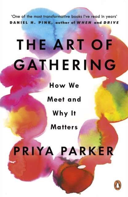 The Art of Gathering : How We Meet and Why It Matters by Priya Parker