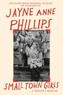 Small Town Girls by Jayne Anne Phillips