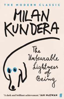 The Unbearable Lightness of Being : 'A dark and brilliant achievement' (Ian McEwan) by Milan Kundera