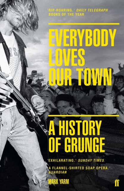 Everybody Loves Our Town : A History of Grunge by Mark Yarm