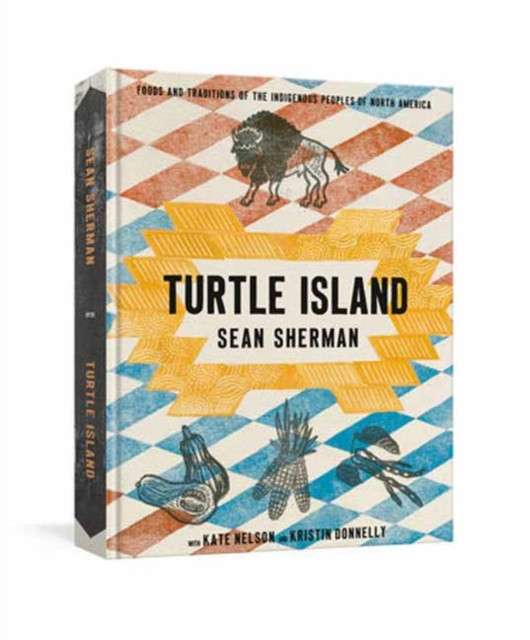 Turtle Island : Foods and Traditions of the Indigenous Peoples of North America by Sean Sherman (Author) , Kate Nelson (Author)