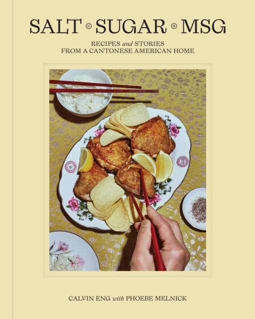 Salt Sugar MSG : Recipes and Stories from a Cantonese American Home by Calvin Eng, Phoebe Melnick