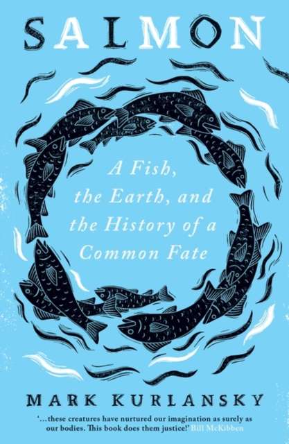 Salmon : A Fish, the Earth, and the History of a Common Fate by Mark Kurlansky