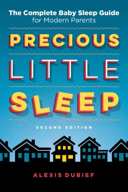 Precious Little Sleep : The Complete Baby Sleep Guide for Modern Parent by Alexis Dubief