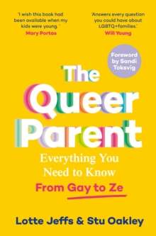 The Queer Parent : Everything You Need to Know From Gay to Ze by Lotte Jeffs (Author) , Stu Oakley