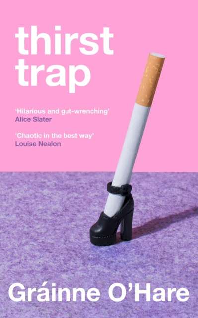 Thirst Trap : A funny and bittersweet story about the messy reality of friendship by Grainne O'Hare