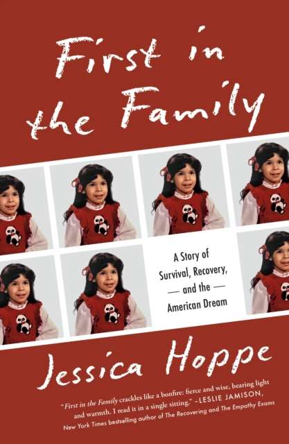 First in the Family : A Story of Survival, Recovery, and the American Dream by Jessica Hoppe