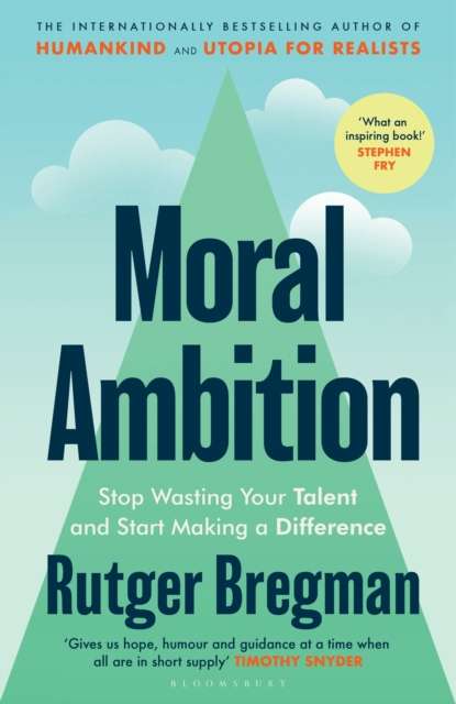 Moral Ambition : Stop Wasting Your Talent and Start Making a Difference by Rutger Bregman (Hardcover)
