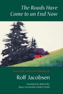 The Roads Have Come to an End Now : Selected and Last Poems of Rolf Jacobsen by Rolf Jacobsen