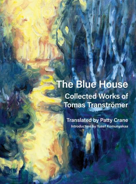 The Blue House : Collected Works of Tomas Transtrmer by Tomas Transtrmer (Author) , Yusef Komunyakaa (Introduction By)