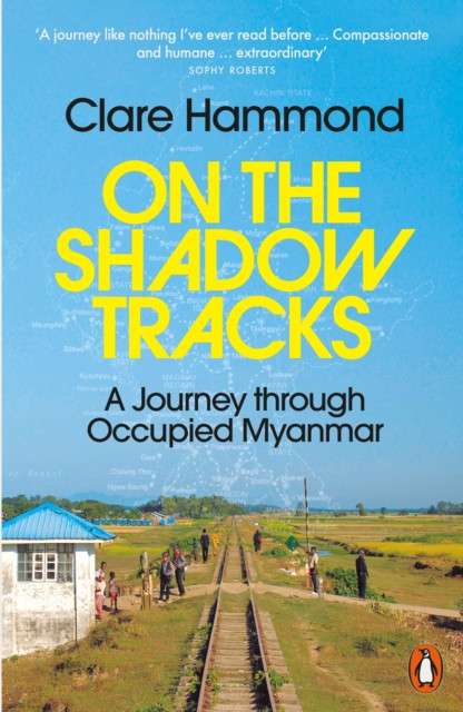 On the Shadow Tracks : A Journey through Occupied Myanmar by Clare Hammond