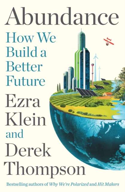 Abundance : How We Build a Better Future by Ezra Klein (Author) , Derek Thompson (Author)
