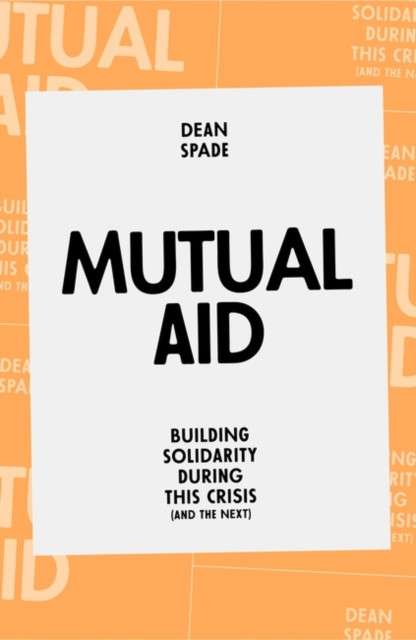 Mutual Aid : Building Solidarity During This Crisis (and the Next) by Dean Spade