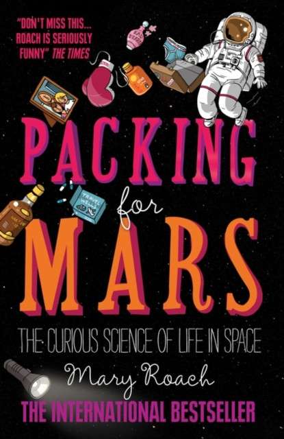 Packing for Mars : The Curious Science of Life in Space by Mary Roach
