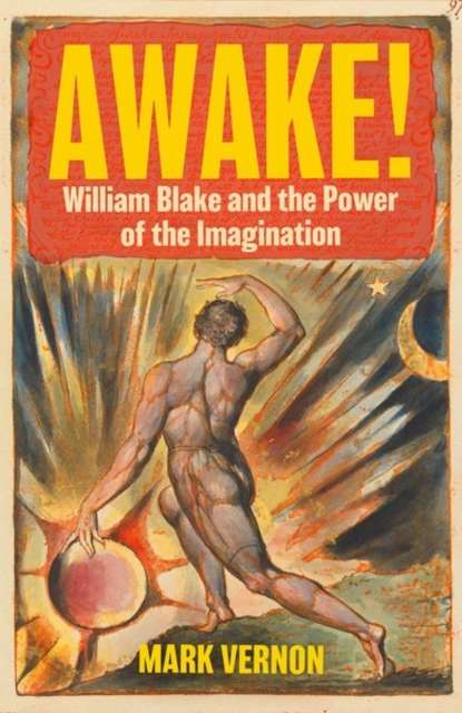 Awake! : William Blake and the Power of the Imagination by Mark Vernon