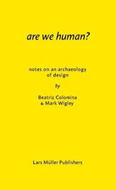 Are We Human? : The Archeology of Design by Beatriz Colomina (Author) , Mark Wigley