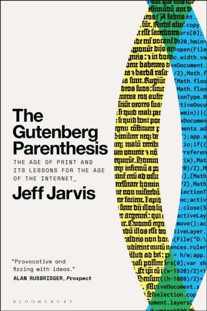 The Gutenberg Parenthesis : The Age of Print and Its Lessons for the Age of the Internet by Prof Jeff Jarvis (Paperback)