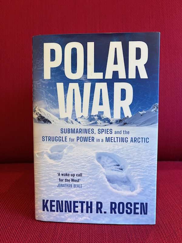 Polar War : Submarines, Spies and the Struggle for Power in a Melting Arctic by Kenneth R. Rosen