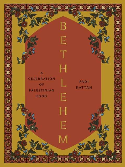 Bethlehem : A Celebration of Palestinian Food by Fadi Kattan