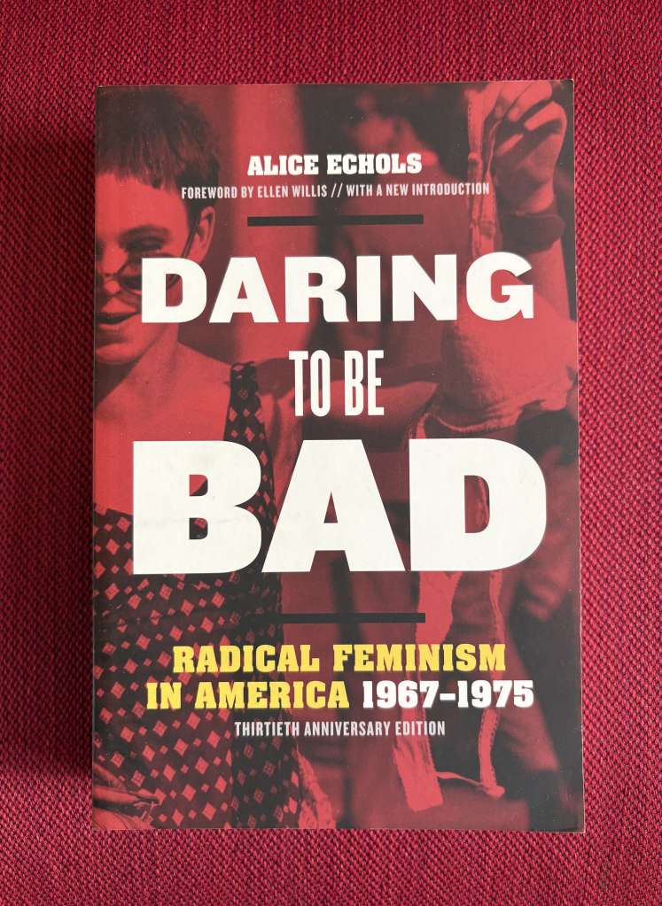 Daring to Be Bad : Radical Feminism in America 1967-1975 by Alice Echols