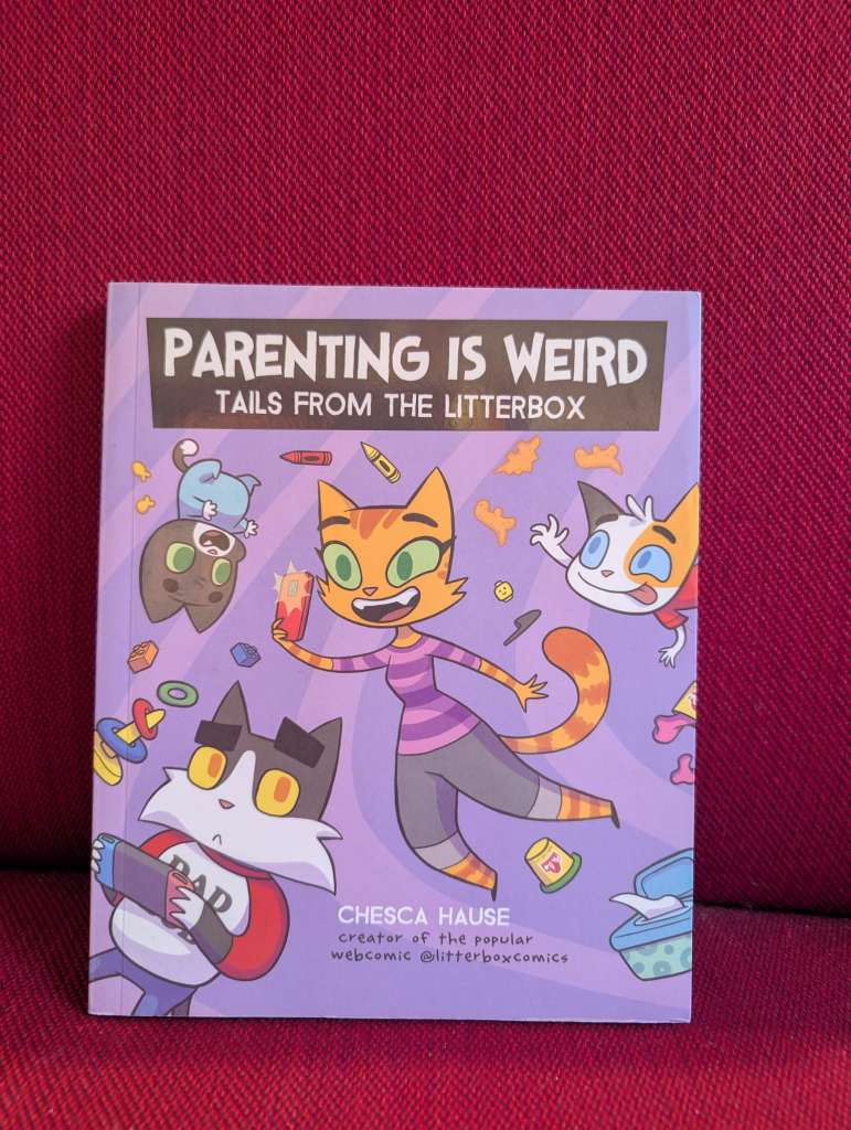 Parenting Is Weird : Tails from the Litterbox by Chesca Hause