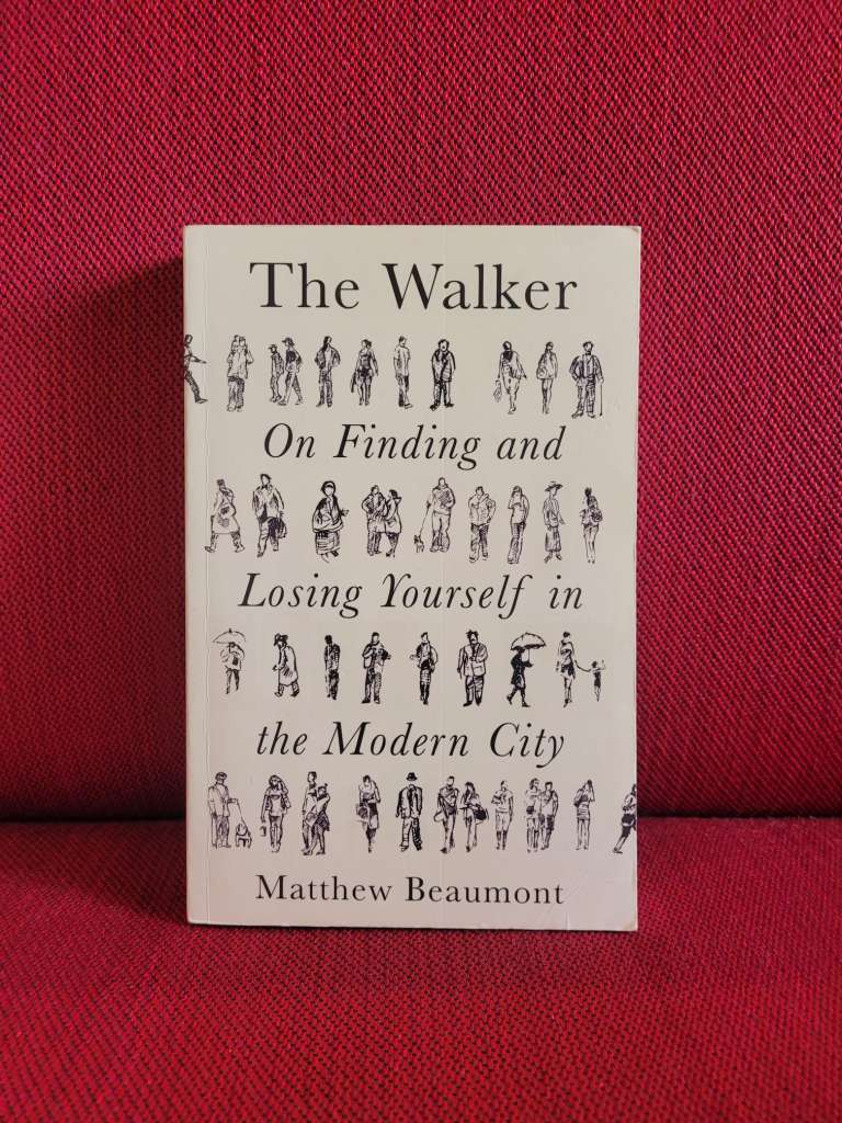The Walker : On Finding and Losing Yourself in the Modern City by Matthew Beaumont