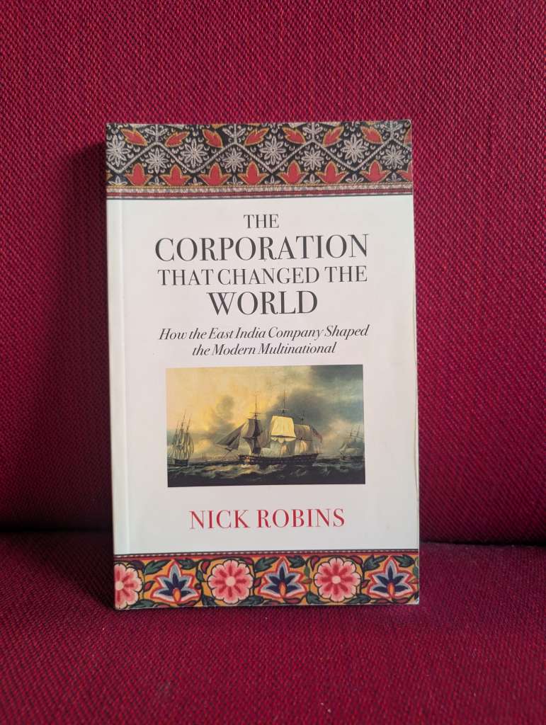 The Corporation That Changed the World : How the East India Company Shaped the Modern Multinational by Nick Robins