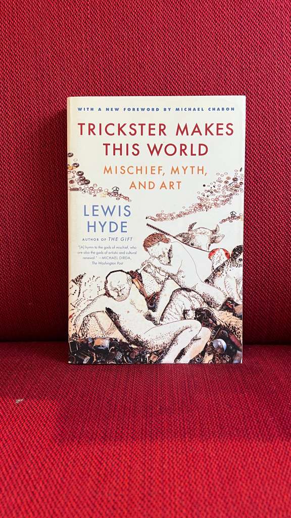 Trickster Makes This World : Mischief, Myth, and Art by Lewis Hyde