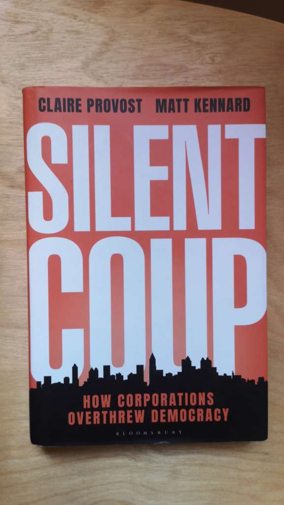 Silent Coup - How Corporations Overthrew Democracy (Hardcover) By: Claire Provost, Matt Kennard