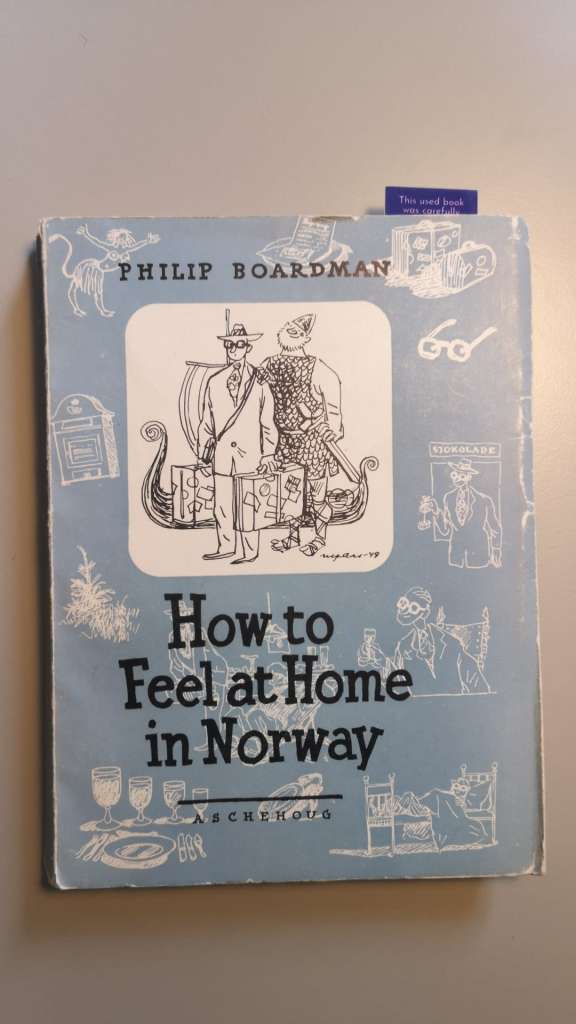 How to Feel at Home in Norway - by: Philip Boardman; Published by H. Aschehoug & Co, Norway, 1949