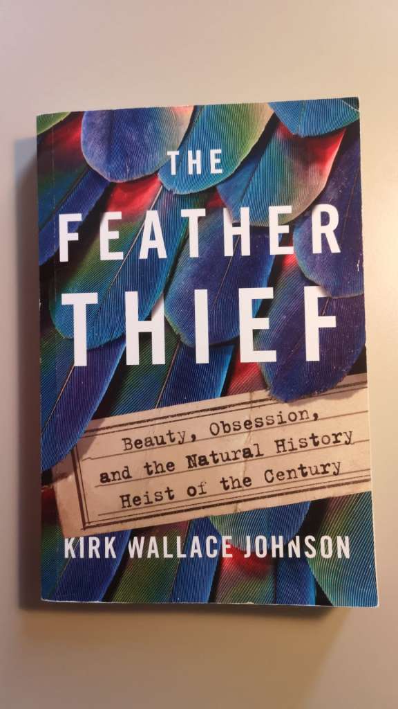The Feather Thief - The Natural History Heist of the Century - by Kirk Wallace Johnson