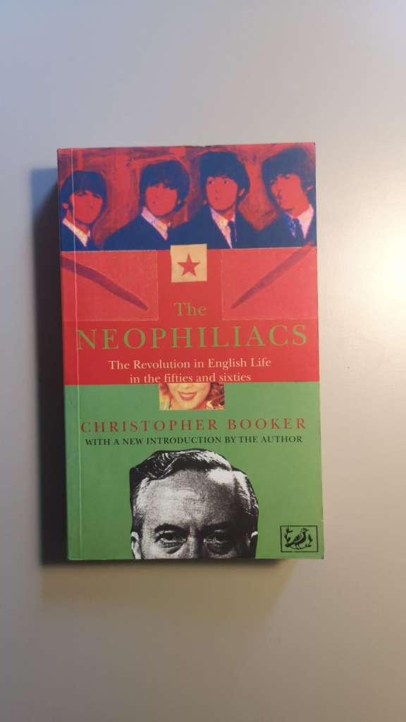 The Neophiliacs; The Revolution in English Life in the fifties and sixties. by Christopher Booker