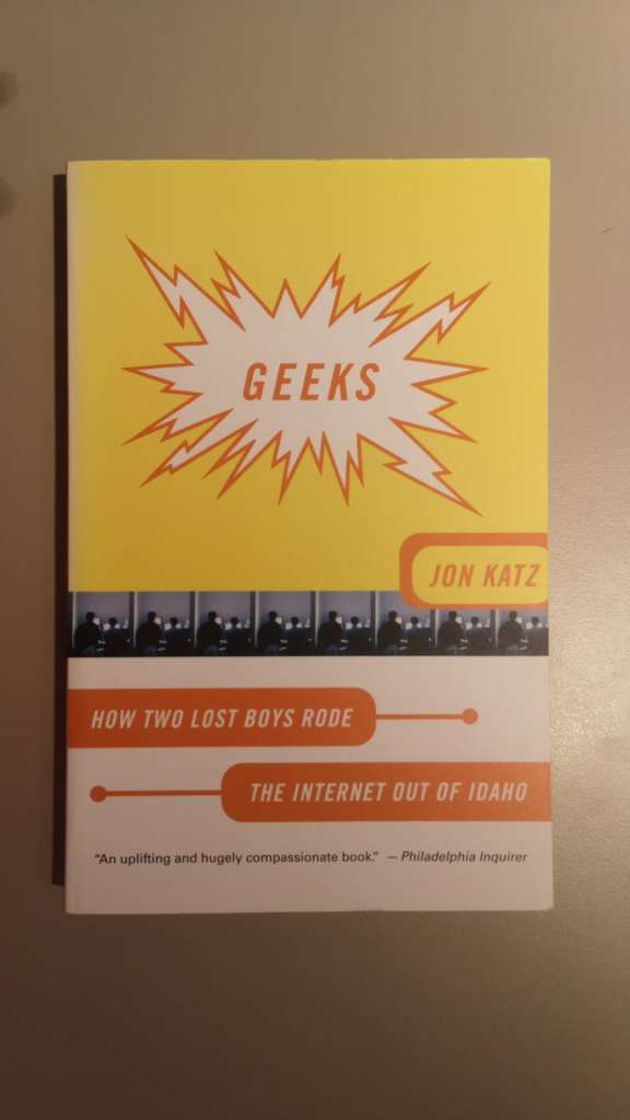 Geeks: How Two Lost Boys Rode the Internet Out of Idaho - by Jon Katz (Author)
