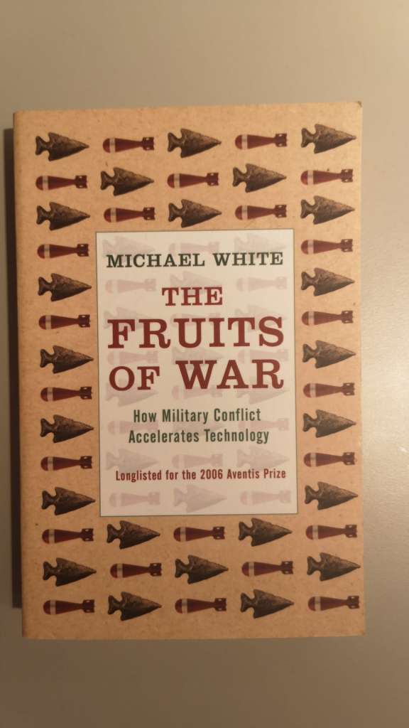 Fruits Of War How Military Conflict Accelerates Technology By: Michael White