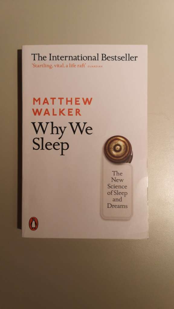 Why We Sleep - The New Science of Sleep and Dreams - by: Matthew Walker