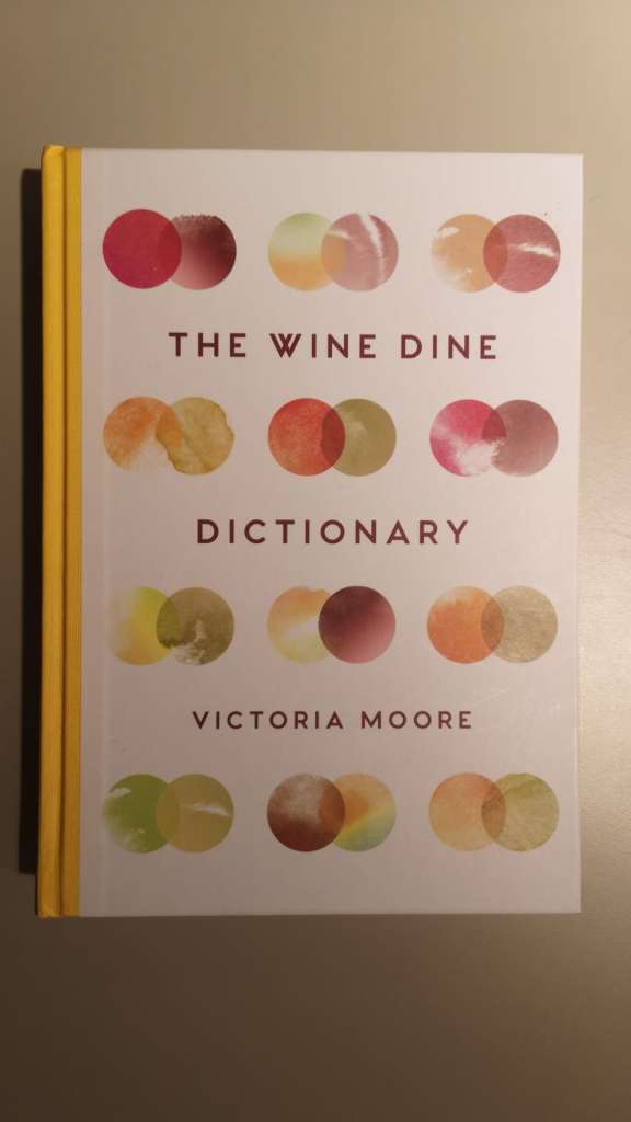 The Wine Dine Dictionary - Good Food and Good Wine: An A–Z of Suggestions for Happy Eating and Drinking by Victoria Moore