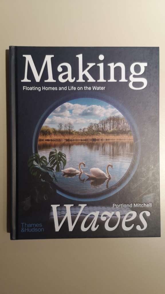 Making Waves - Floating Homes and Life on the Water by Portland Mitchell