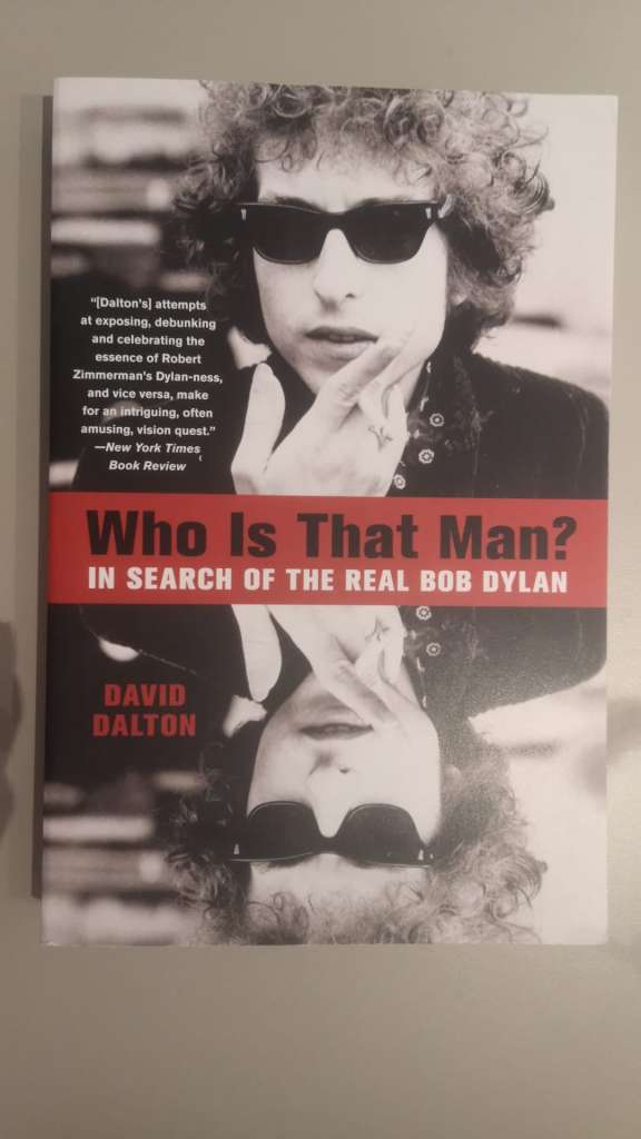 Who Is That Man? : In Search of the Real Bob Dylan by David Dalton