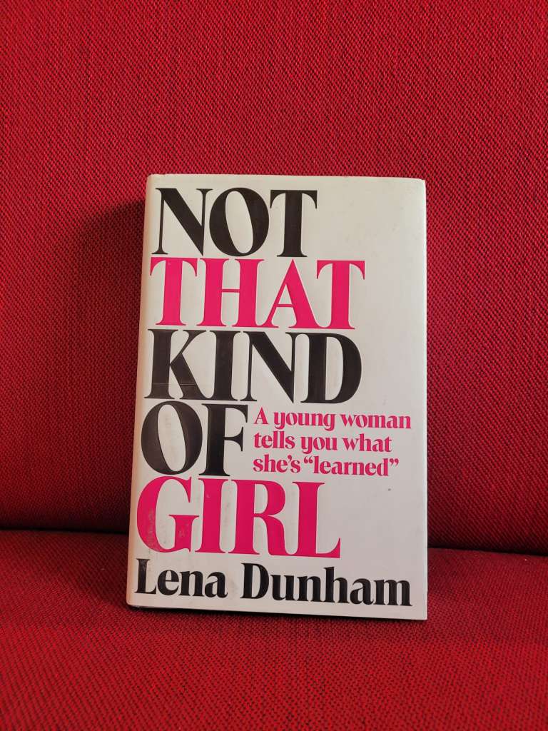 Not That Kind of Girl : A Young Woman Tells You What She’s “Learned” by Lena Dunham