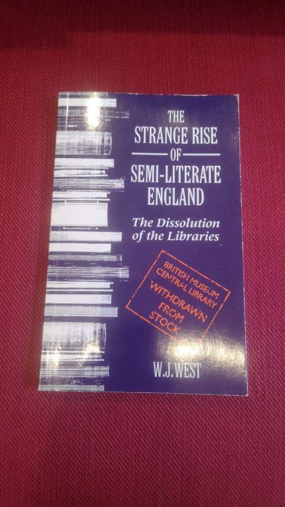 THE STRANGE RISE OF SEMI-LITERATE ENGLAND: DISSOLUTION OF THE LIBRARIES Paperback – January 1, 1998 by W.J. West