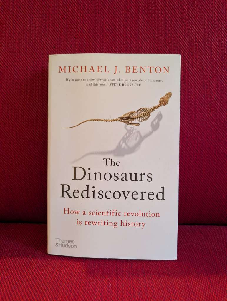 The Dinosaurs Rediscovered : How a Scientific Revolution is Rewriting History by Michael J. Benton