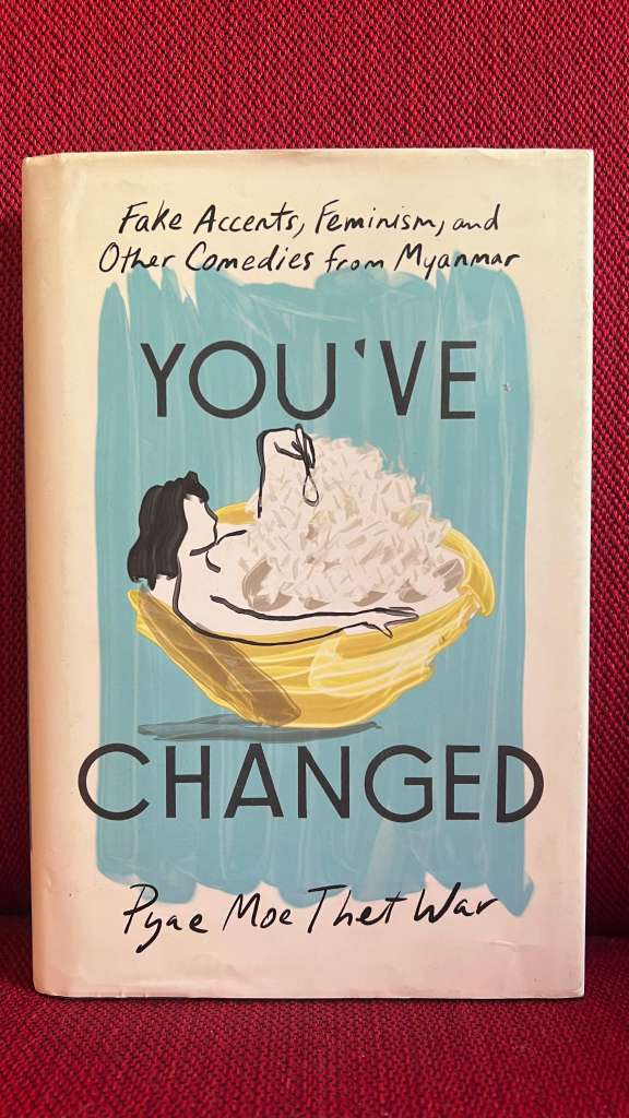 You've Changed : Fake Accents, Feminism, and Other Comedies from Myanmar by Pyae Moe Thet War