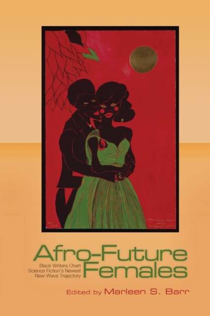 Afro-Future Females : Black Writers Chart Science Fiction's Newest New-Wave Trajectory edited by Marlene S Barr