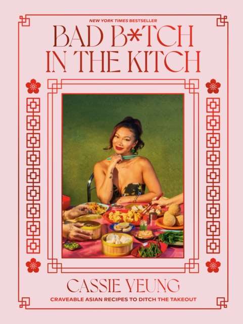 Bad B*tch in the Kitch : Craveable Asian Recipes to Ditch the Takeout: A Cookbook by Cassie Yeung